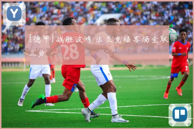 [德甲]战胜波鸿 法兰克福客场全取三分