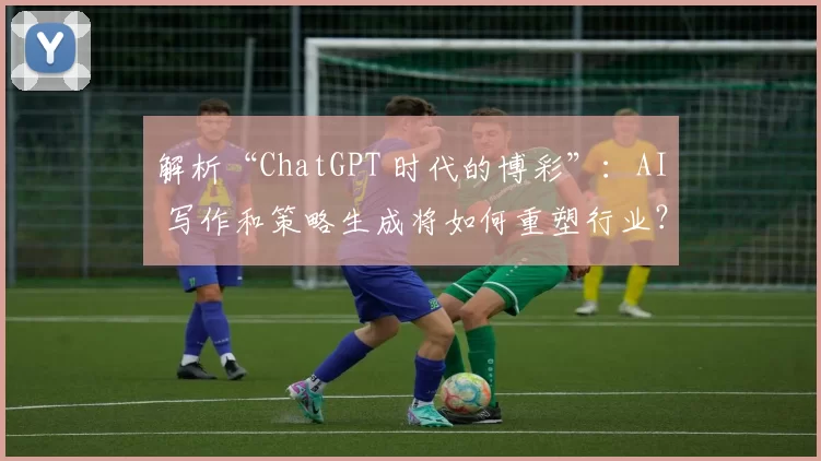 解析“ChatGPT 时代的博彩”：AI 写作和策略生成将如何重塑行业？（从文案到策略：ChatGPT 时代的 AI 如何改写博彩业规则）