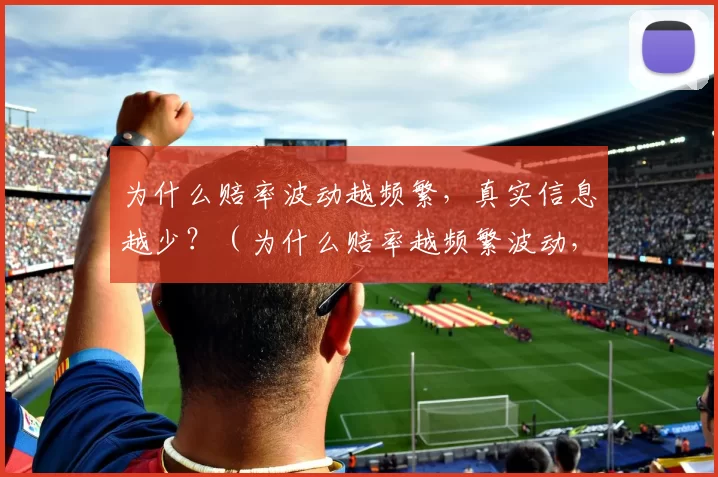 为什么赔率波动越频繁，真实信息越少？（为什么赔率越频繁波动，含金量越低？）