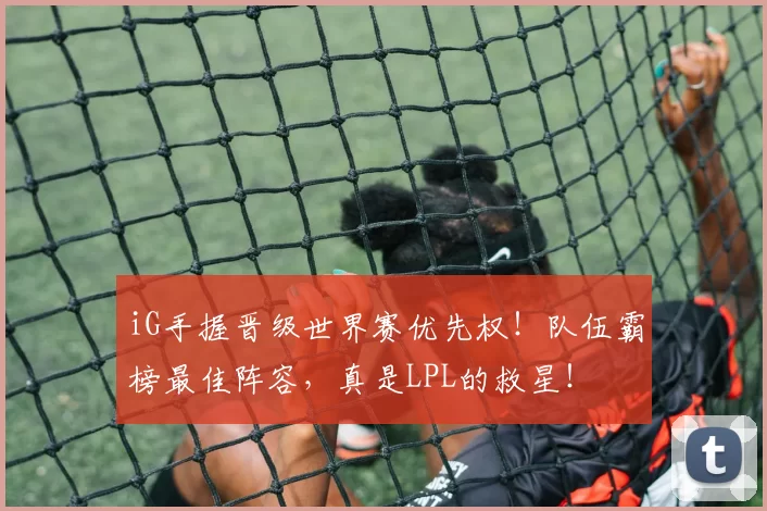 iG手握晋级世界赛优先权！队伍霸榜最佳阵容，真是LPL的救星！