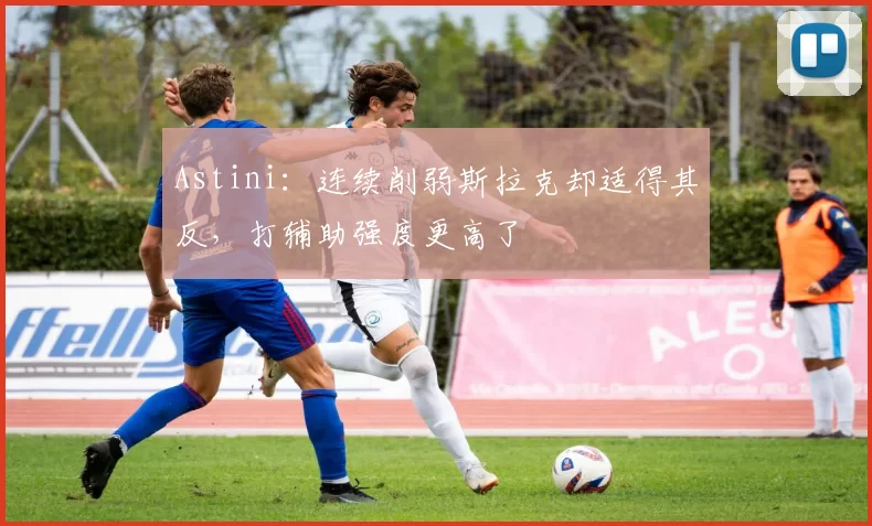 Astini：连续削弱斯拉克却适得其反，打辅助强度更高了