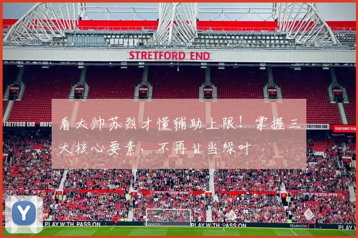 看大帅苏烈才懂辅助上限！掌握三大核心要素，不再甘当绿叶