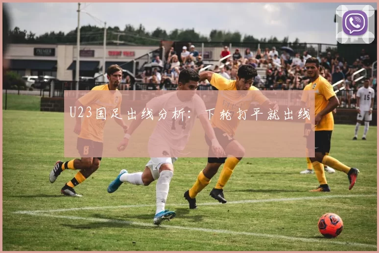 U23国足出线分析：下轮打平就出线