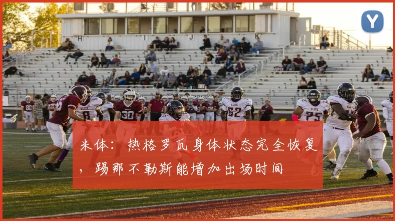 米体：热格罗瓦身体状态完全恢复，踢那不勒斯能增加出场时间