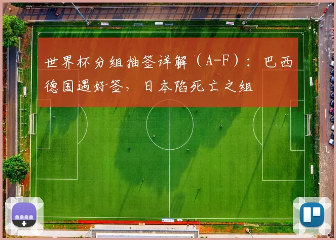 世界杯分组抽签详解（A-F）：巴西德国遇好签，日本陷死亡之组