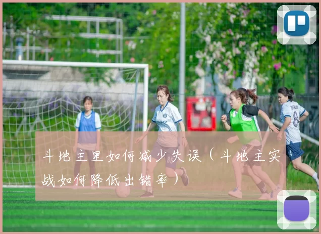 斗地主里如何减少失误（斗地主实战如何降低出错率）