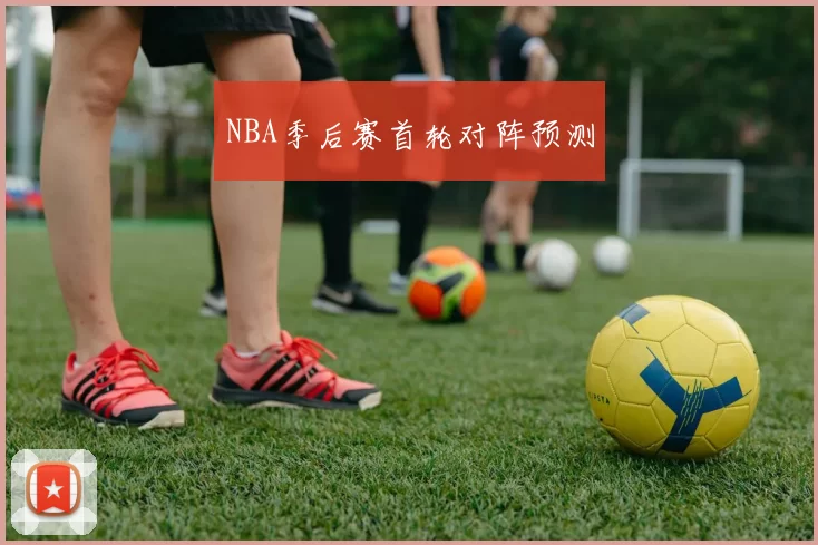 NBA季后赛首轮对阵预测