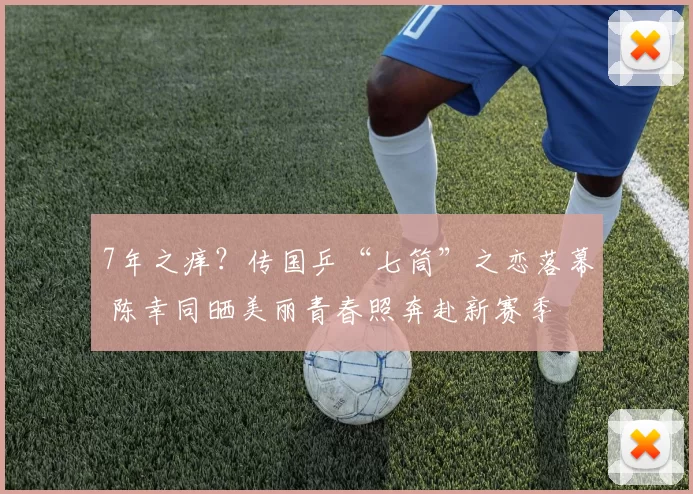 7年之痒？传国乒“七筒”之恋落幕 陈幸同晒美丽青春照奔赴新赛季